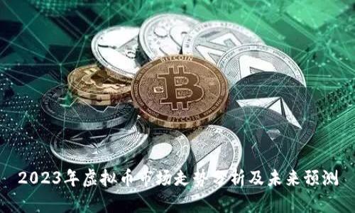 2023年虚拟币市场走势分析及未来预测