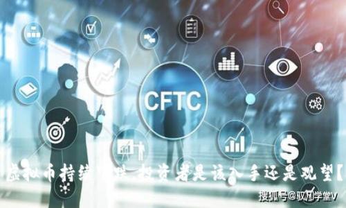虚拟币持续下跌，投资者是该入手还是观望？