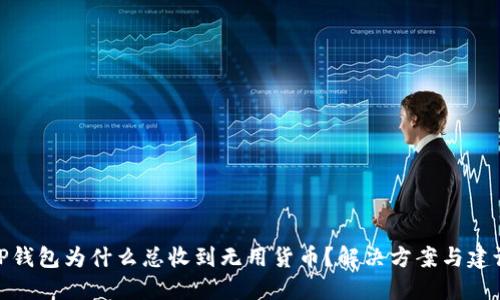 TP钱包为什么总收到无用货币？解决方案与建议