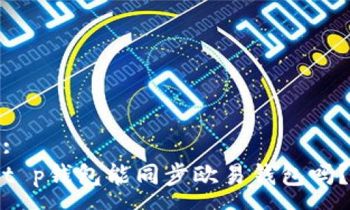 :
t p钱包能同步欧易钱包吗？