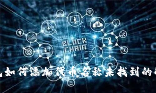 : tp钱包如何添加代币名称未找到的解决方案