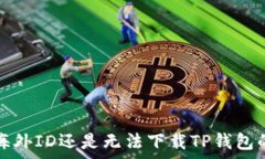   为什么用海外ID还是无法下载TP钱包的原因分析