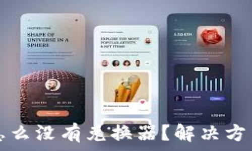   
我的TP钱包怎么没有兑换器？解决方法与使用指南