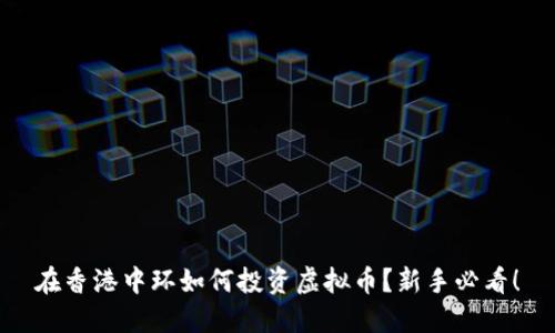 在香港中环如何投资虚拟币？新手必看！
