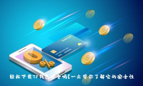 轻松下载TP钱包安全吗？一文带你了解它的安全性