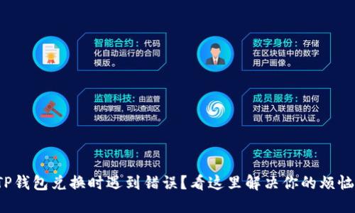 TP钱包兑换时遇到错误？看这里解决你的烦恼！