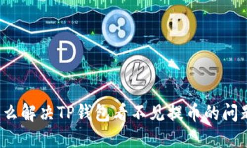 怎么解决TP钱包看不见提币的问题？