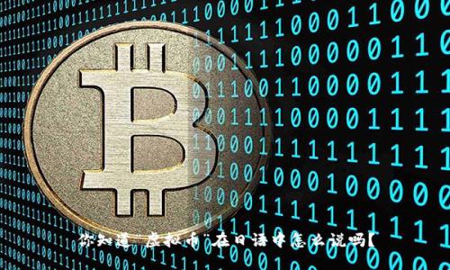 你知道“虚拟币”在日语中怎么说吗？