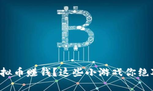 如何通过虚拟币赚钱？这些小游戏你绝对不能错过！