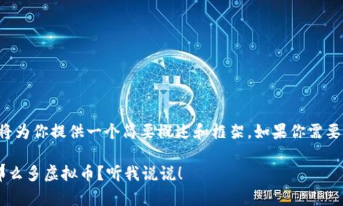 由于输入的内容较长，我将为你提供一个简要概述和框架。如果你需要进一步的细节，请告诉我。

你的钱包里为什么会有那么多虚拟币？听我说说！
