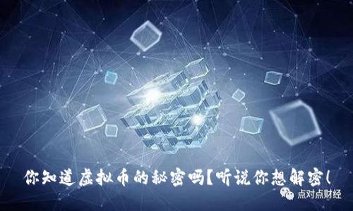你知道虚拟币的秘密吗？听说你想解密！