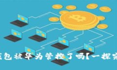 TP钱包被华为管控了吗？一探究竟！