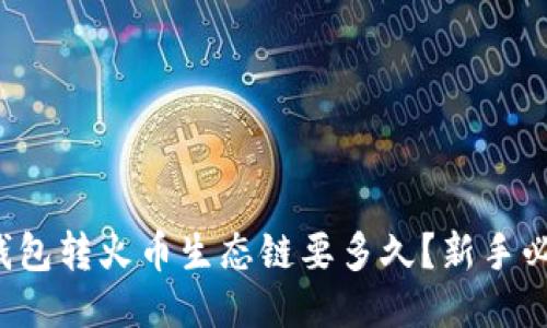 TP钱包转火币生态链要多久？新手必看！