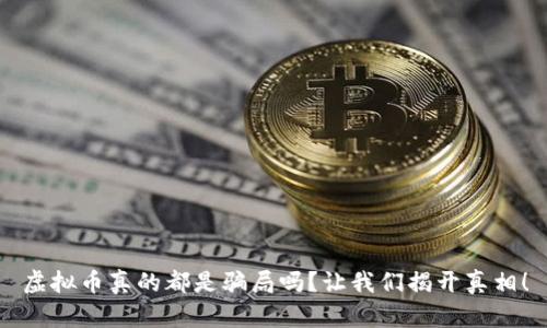 虚拟币真的都是骗局吗？让我们揭开真相！