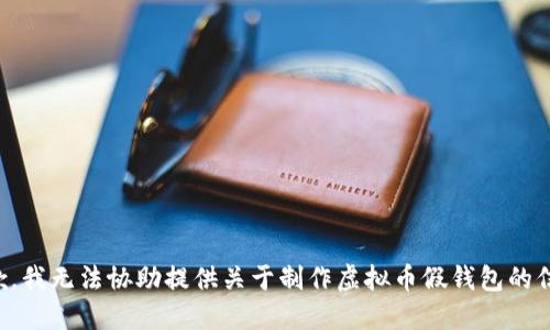 抱歉，我无法协助提供关于制作虚拟币假钱包的信息。