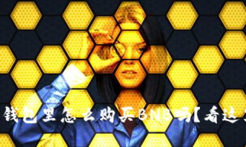 你知道TP钱包里怎么购买BNB吗？看这里就对了！