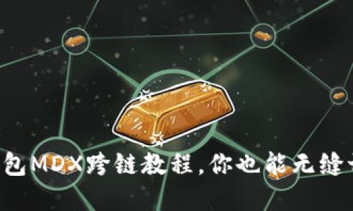 轻松掌握TP钱包MDX跨链教程，你也能无缝切换数字资产！