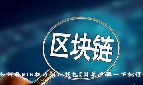 如何将ETH提币到TP钱包？简单步骤一下就懂！