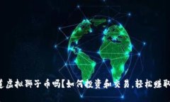 你知道虚拟狮子币吗？如何投资和交易，轻松赚