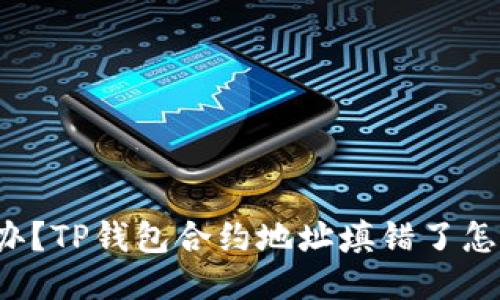 怎么办？TP钱包合约地址填错了怎么办？