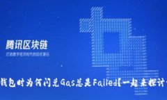 使用TP钱包时为何闪兑Gas总是Failed？一起来探讨一