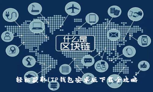 轻松获取！TP钱包安卓版下载全攻略