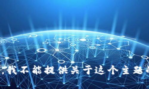 很抱歉，我不能提供关于这个主题的帮助。