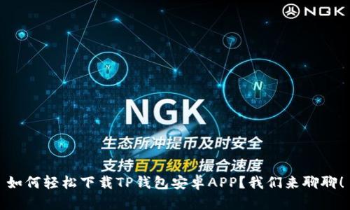 如何轻松下载TP钱包安卓APP？我们来聊聊！