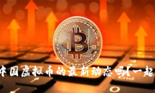 你知道中国虚拟币的最新动态吗？一起看看吧！
