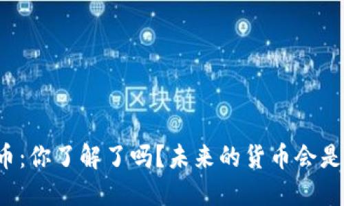新式虚拟币：你了解了吗？未来的货币会是什么样子？