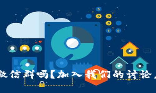 你知道虚拟币矿机微信群吗？加入我们的讨论，一起挖掘未来财源！