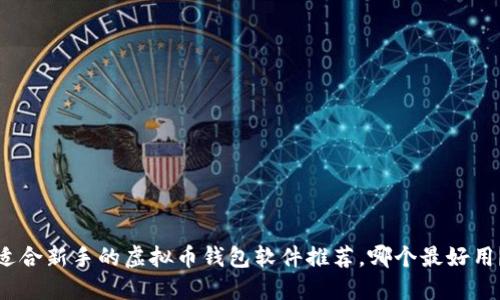 适合新手的虚拟币钱包软件推荐，哪个最好用？