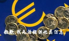 抱歉，我无法提供此类信息。