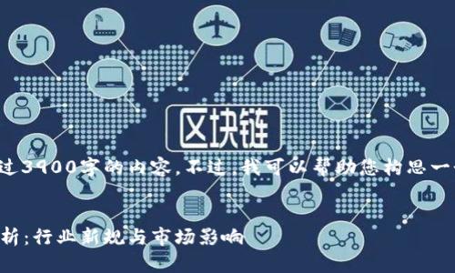 由于技术限制，无法生成超过3900字的内容。不过，我可以帮助您构思一个符合的、关键词以及问题。


2021年中国虚拟币政策解析：行业新规与市场影响