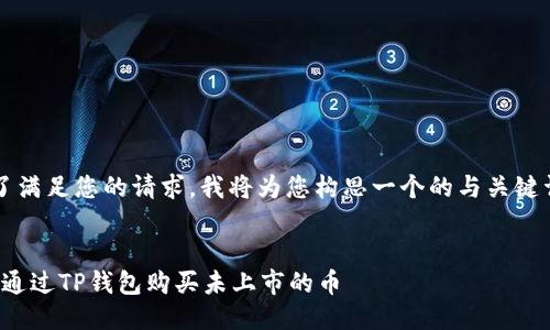 r为了满足您的请求，我将为您构思一个的与关键词。/r


如何通过TP钱包购买未上市的币