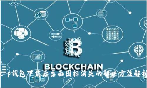 t p钱包下载后桌面图标消失的解决方法解析