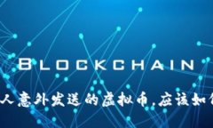 收到别人意外发送的虚拟币，应该如何处理？