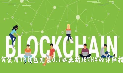 如何使用TP钱包充值0.1以太坊（ETH）的详细指南