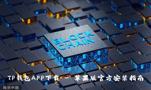 TP钱包APP下载 - 苹果版官方安装指南