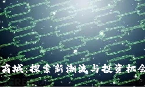 虚拟币返利商城：探索新潮流与投资机会的综合平台