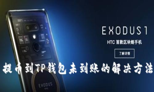 货币提币到TP钱包未到账的解决方法解析