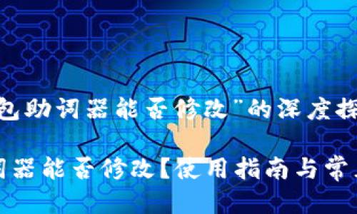 关于“TP钱包助词器能否修改”的深度探讨

TP钱包助词器能否修改？使用指南与常见问题解答