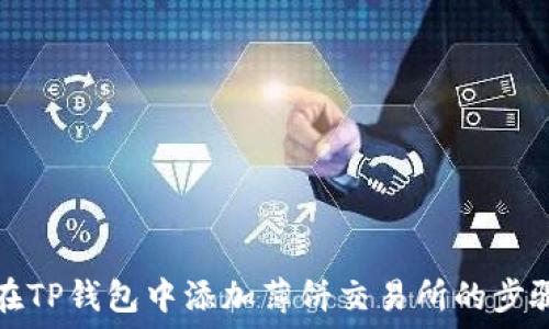  
如何在TP钱包中添加薄饼交易所的步骤详解