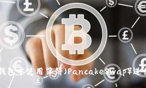 如何在TP钱包中使用薄饼（PancakeSwap）进行加密交易
