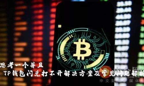 思考一个并且  
 TP钱包闪兑打不开解决方案及常见问题解析