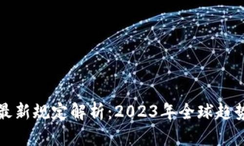 虚拟币交易最新规定解析：2023年全球趋势与合规建议