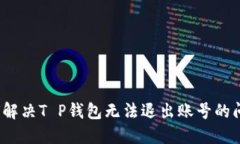 如何解决T P钱包无法退出账号的问题？
