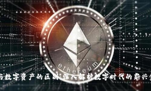 虚拟币与数字资产的区别：深入解析数字时代的新兴金融工具