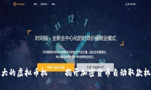 世界最大的虚拟币机——揭开加密货币自动取款机的面纱