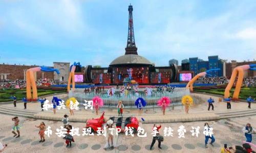 和关键词

币安提现到TP钱包手续费详解